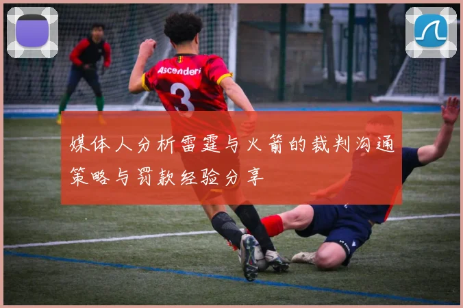 媒体人分析雷霆与火箭的裁判沟通策略与罚款经验分享